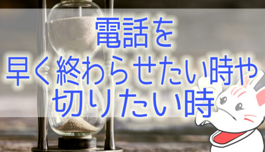 電話を早く終わらせたい時や、切りたい時